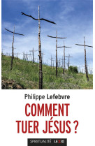 COMMENT TUER JESUS ? - LEFEBVRE PHILIPPE - CERF