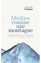 MEDITER COMME UNE MONTAGNE - EXERCICES SPIRITUELS D ATTENTIO - PIERRON J-P. - ATELIER