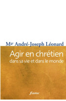 AGIR EN CHRETIEN DANS SA VIE ET DANS LE MONDE - LEONARD AJ - FIDELITE