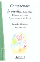 COMPRENDRE LE VIEILLISSEMENT - LIBERER SES PEURS, APPRIVOISE - THIEBAUD DANIELLE - CHRONIQUE SOCIA