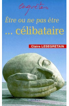 ETRE OU NE PAS ETRE... CELIBATAIRE - LESEGRETAIN CLAIRE - SAINTPAUL