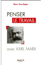 PENSER LE TRAVAIL AVEC KARL MARX - GOMEZ PIERRE-YVES - Nouvelle Cité