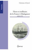 HEURS ET MALHEURS DE LA FRANCE A MADAGASCAR - D-AINVAL CHRISTIANE - Orphie