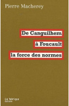 DE CANGUILHEM A FOUCAULT,LA FORCE DES NORMES - MACHEREY PIERRE - FABRIQUE