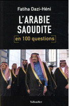 ARABIE SAOUDITE EN 100 QUESTIONS - DAZI-HENI FATIHA - Tallandier