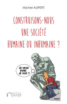 CONSTRUISONS-NOUS UNE SOCIETE HUMAINE OU IN HUMAINE ? - AUPETIT MICHEL - Editions du Moulin.com