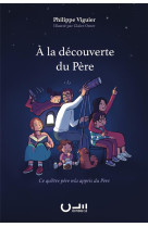 A LA DECOUVERTE DU PERE - CE QU-ETRE PERE M-A APPRIS DU PERE - VIGUIER/OMER - CLE LYON