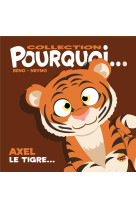 COLLECTION POURQUOI... AXEL LE TIGRE - BERTIN/BENO - P TIT LOUIS