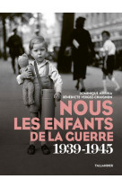 NOUS LES ENFANTS DE LA GUERRE - 1939-1945 - VERGEZ-CHAIGNON B. - TALLANDIER