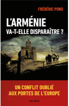 L'ARMENIE VA-T-ELLE DISPARAITRE ? - UN CONFLIT OUBLIE AUX PORTES DE L'EUROPE - PONS, FREDERIC - ARTEGE