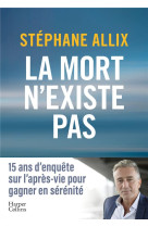 MORT N-EXISTE PAS (LA) - 15 ANS D-ENQUETE SUR L-APRES VIE POUR GAGNER EN SERENITE - ALLIX STEPHANE - HARPERCOLLINS