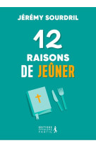 12 RAISONS DE JEUNER - EXPLORER LES DIFFERENTS TYPES DE JEUNE POUR UNE VIE SPIRITUELLE EPANOUIE - SOURDRIL, JEREMY - PREMIERE PARTIE