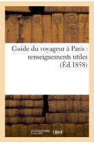 GUIDE DU VOYAGEUR A PARIS : RENSEIGNEMENTS UTILES : CONTENANT LES JOURS ET LES HEURES D'ENTREE - DAN - XXX - HACHETTE