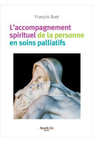 ACCOMPAGNEMENT SPIRITUEL DE LA PERSONNE EN SOINS PALLIATIFS - BUET FRANCOIS - Nouvelle Cité