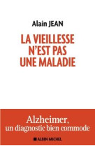 LA VIEILLESSE N'EST PAS UNE MALADIE  -  ALZHEIMER, UN DIAGNOSTIC BIEN COMMODE - JEAN, ALAIN - Albin Michel