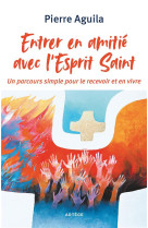 ENTRER EN AMITIE AVEC L-ESPRIT SAINT - AGUILA PIERRE - ARTEGE