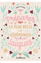 PREPARER LA PLUS BELLE DES CEREMONIES LAIQUES : POUR VOTRE MARIAGE, PACS, RITE DE PASSAGE, BAPTEME.. - PLAZANET, FABIOLA - JOUVENCE