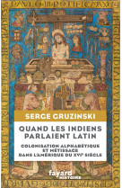 QUAND LES INDIENS PARLAIENT LATIN - LA COLONISATION ALPHABETIQUE DANS L-AMERIQUE DU XVIE SIECLE - GRUZINSKI SERGE - FAYARD