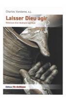 LAISSER DIEU AGIR - RELECTURE D-UN ITINERAIRE SPIRITUEL - CHARLES VANDAME SJ - VIE CHRETIENNE