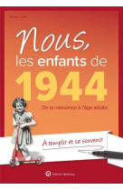 NOUS, LES ENFANTS DE 1944 - DE LA NAISSANCE A L-AGE ADULTE. A REMPLIR ET SE SOUVENIR - CAZES NICOLE - NC