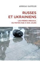 RUSSES ET UKRAINIENS. LES FRERES INEGAUX, DU MOYEN AGE A NOS JOURS - KAPPELER ANDREAS - CNRS