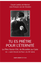 TU ES PRETRE POUR L-ETERNITE - LA VIE DU PERE XAVIER EID BRUXELLES1919 LE CAIRE 2009 - DEL MARMOL/ZEREY - SAINT LEGER