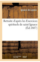 RETRAITE D'APRES LES EXERCICES SPIRITUELS DE SAINT IGNACE (ED.1807) - IGNACE DE LOYOLA - HACHETTE