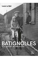 BATIGNOLLES : IL Y A CENT ANS, LES CITES EN BOIS - LE BAIL, LOUIS - HIST TRAVAIL