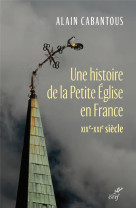 UNE HISTOIRE DE LA PETITE EGLISE EN FRANCE (XIXE- XXIE SIECLE) - CABANTOUS ALAIN - CERF