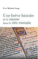 UNE BREVE HISTOIRE DE LA MESSE DANS LE RITE ROMAIN - LANG UWE MICHAEL - Desclee De Brouwer