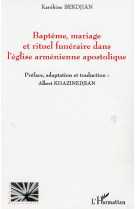 BAPTEME, MARIAGE ET RITUEL FUNERAIRE DANS L'EGLISE ARMENIENNE APOSTOLIQUE - BEKDJIAN, KAREKINE - L'HARMATTAN