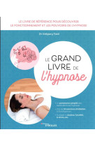 LE GRAND LIVRE DE L'HYPNOSE : LE LIVRE DE REFERENCE POUR DECOUVRIR LE FONCTIONNEMENT ET LES POUVOIRS DE L'HYPNOSE - TOSTI, GREGORY - EYROLLES