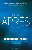 LA VIE APRES LA MORT : POURQUOI IL FAUT Y CROIRE  -  LES PREUVES SCIENTIFIQUES POUR LA SURVIE DE LA CONSCIENCE - RIFFARD, MARIE-ODILE - LAROUSSE