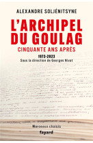 ARCHIPEL DU GOULAG, CINQUANTE ANS APRES (L-) - 1973-2023 - SOLJENITSYNE A I. - FAYARD