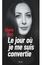 LE JOUR OU JE ME SUIS CONVERTIE - KOC CLAIRE - PLON