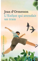 L-ENFANT QUI ATTENDAIT UN TRAIN - ORMESSON JEAN D- - H D ORMESSON