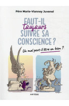 FAUT-IL TOUJOURS SUIVRE SA CONSCIENCE ? - UN MAL PEUT-IL ETRE UN BIEN ? - JUVENEL MARIE-VIANNEY - ARTEGE