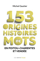 153 ORIGINES ET HISTOIRES DE MOTS EN POITOU CHARENTES VENDEE - GAUTIER MICHEL - GESTE