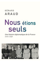 NOUS ETIONS SEULS - L-HISTOIRE DIPLOMATIQUE DE LA FRANCE. 1919-1939 - ARAUD GERARD - TALLANDIER