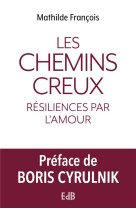 LES CHEMINS CREUX - RESILIENCES PAR L-AMOUR - FRANCOIS/CYRULNIK - BEATITUDES