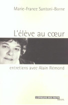 L'ELEVE AU COEUR. ENTRETIENS AVEC ALAIN REMOND - SANTONI-BORNE MARIE- - SEUIL