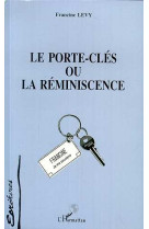 LE PORTE-CLES OU LA REMINISCENCE - LEVY FRANCINE - L'HARMATTAN