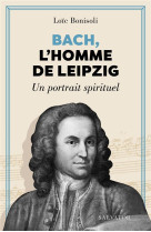 BACH, L-HOMME DE LEIPZIG - UN PORTRAIT SPIRITUEL - BONISOLI LOIC - SALVATOR