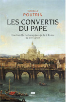 CONVERTIS DU PAPE. (LES)UNE FAMILLE DE BANQUIERS JUIFS AU XVIE SIECLE - POUTRIN ISABELLE - SEUIL