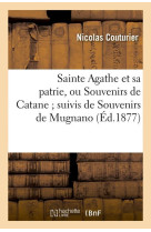 SAINTE AGATHE ET SA PATRIE, OU SOUVENIRS DE CATANE SUIVIS DE SOUVENIRS DE MUGNANO (ED.1877) - COUTURIER NICOLAS - HACHETTE