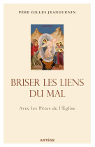 BRISER LES LIENS DU MAL, AVEC LES PERES DE L'ÉGLISE - JEANGUENIN, GILLES - ARTEGE