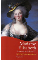 MADAME ELISABETH  -  SOEUR MARTYRE DE LOUIS XVI - HUERTAS (DE) MONIQUE - PYGMALION