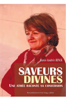 SAVEURS DIVINES  -  UNE ATHEE RACONTE SA CONVERSION - Rinck Marie-Andrée - Rassemblement à son image, éditions