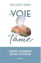 LA VOIE DE L'AME : COMMENT RECONQUERIR SON UNITE INTERIEURE - LE BORGNE, ANNE-LAURE - ARTEGE