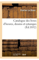 CATALOGUE DES LIVRES D'HEURES, DESSINS ET ESTAMPES - LE BLANC CHARLES - HACHETTE